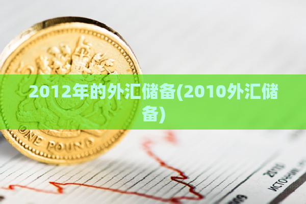 2012年的外汇储备(2010外汇储备)